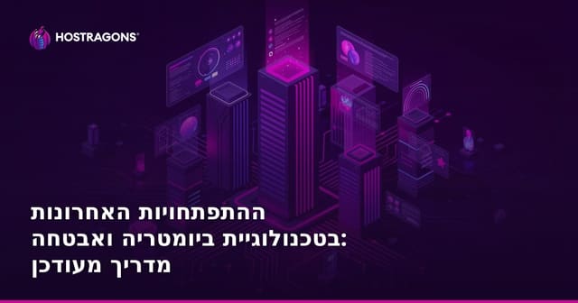 ההתפתחויות האחרונות בטכנולוגיית ביומטריה ואבטחה: מדריך מעודכן