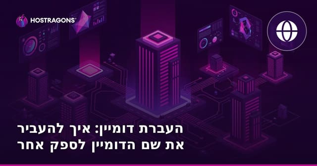 העברת דומיין: איך להעביר את שם הדומיין לספק אחר