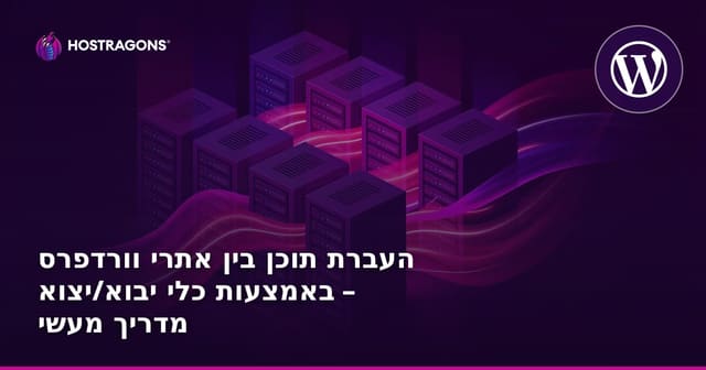 העברת תוכן בין אתרי וורדפרס באמצעות כלי יבוא/יצוא – מדריך מעשי