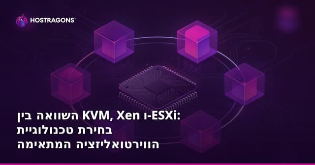 השוואה בין KVM, Xen ו-ESXi: בחירת טכנולוגיית הווירטואליזציה המתאימה לשרתים