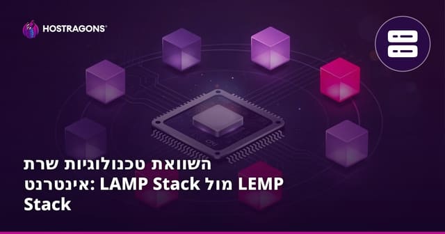 השוואה בין LAMP Stack ל-LEMP Stack: מדריך לבחירת טכנולוגיית שרת אתרים