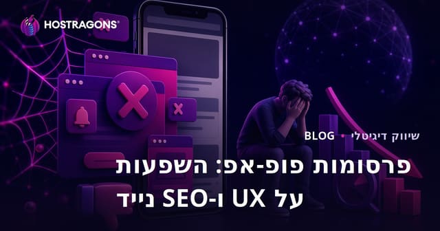 השפעות של פרסומות פופ-אפ על חוויית המשתמש ו-SEO במובייל