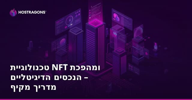 טכנולוגיית NFT ומהפכת הנכסים הדיגיטליים – מדריך מקיף
