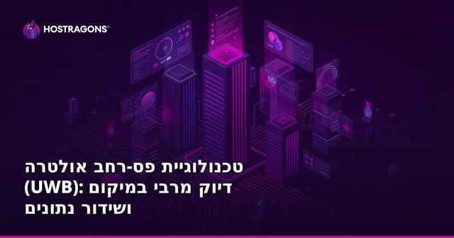 טכנולוגיית פס-רחב אולטרה (UWB): דיוק מרבי במיקום ושידור נתונים