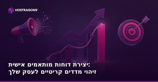 יצירת דוחות מותאמים אישית: זיהוי מדדים קריטיים לעסק שלך