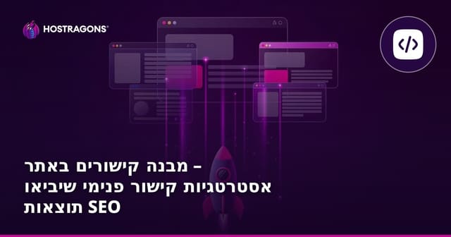 מבנה קישורים באתר – אסטרטגיות קישור פנימי שיביאו תוצאות SEO