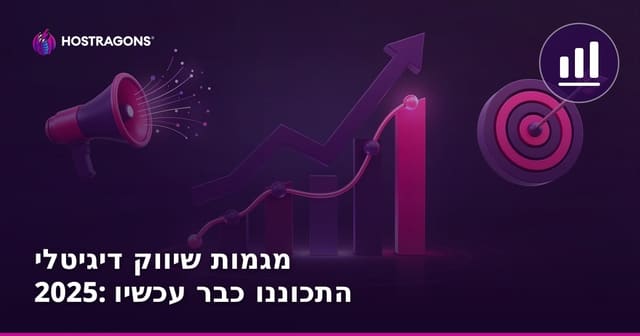 מגמות שיווק דיגיטלי 2025: התכוננו כבר עכשיו