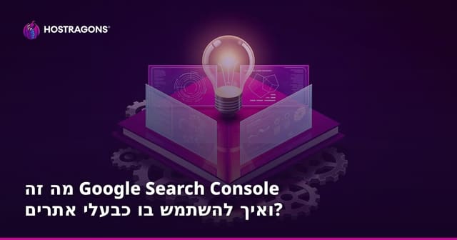 מה זה Google Search Console ואיך להשתמש בו כבעלי אתרים?