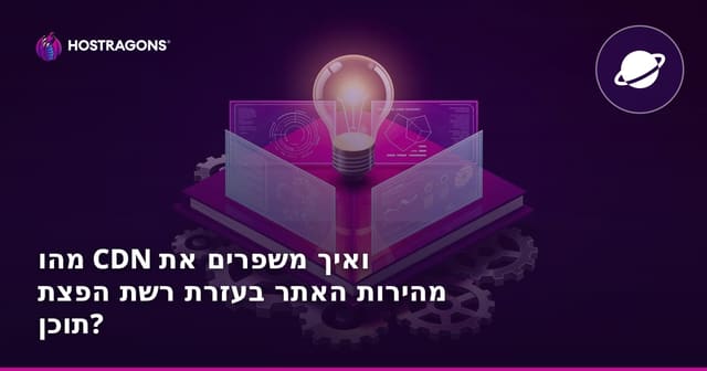 מהו CDN ואיך משפרים את מהירות האתר בעזרת רשת הפצת תוכן?