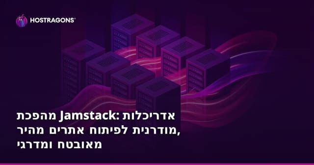 מהפכת Jamstack: אדריכלות מודרנית לפיתוח אתרים מהיר, מאובטח ומדרגי