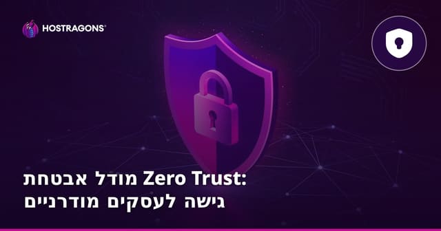 מודל אבטחה Zero Trust: הדרך של ארגונים מודרניים להגנת מערכות מידע