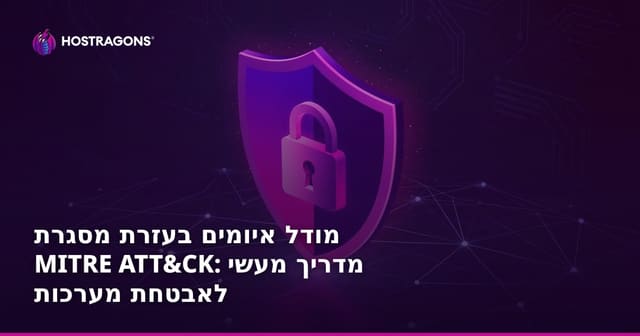 מודל איומים בעזרת מסגרת MITRE ATT&CK: מדריך מעשי לאבטחת מערכות