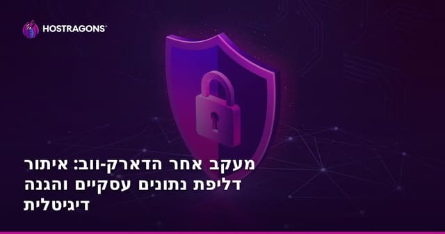 מעקב אחר הדארק-ווב: איתור דליפת נתונים עסקיים והגנה דיגיטלית