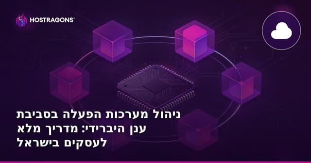 ניהול מערכות הפעלה בסביבת ענן היברידי: מדריך מלא לעסקים בישראל
