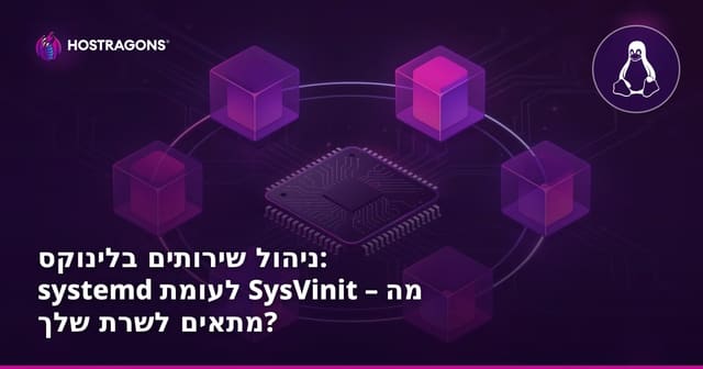 ניהול שירותים בלינוקס: systemd לעומת SysVinit – מה מתאים לשרת שלך?