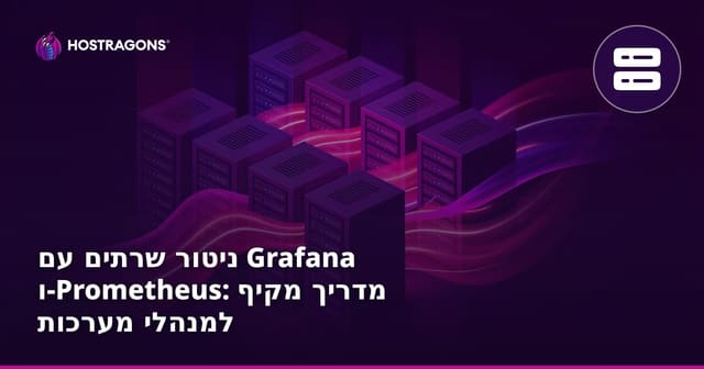 ניטור שרתים עם גרפנה ו-Prometheus: מדריך מקיף למנהלי מערכות