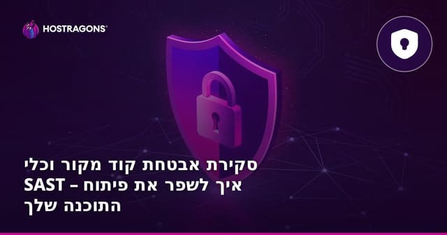 סריקות אבטחת קוד מקור וכלי SAST — המדריך המקיף לפיתוח תוכנה מאובטחת