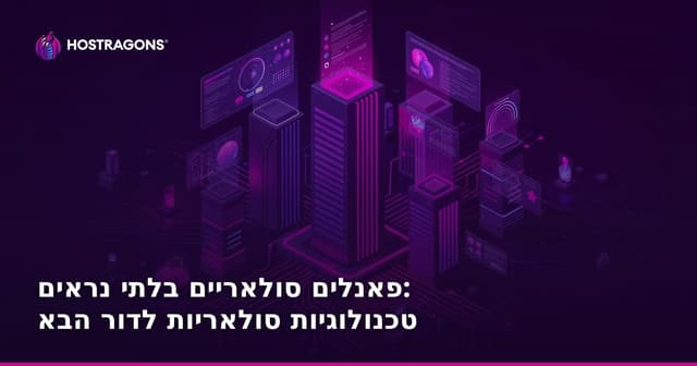פאנלים סולאריים בלתי נראים: טכנולוגיות סולאריות לדור הבא