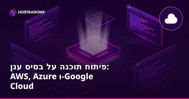 פיתוח תוכנה על בסיס ענן: AWS, Azure ו-Google Cloud
