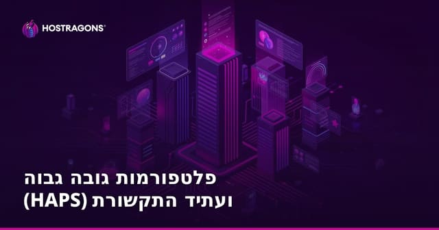 פלטפורמות גובה גבוה (HAPS) ועתיד התקשורת