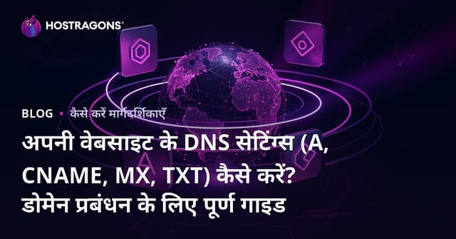 अपनी वेबसाइट के DNS सेटिंग्स (A, CNAME, MX, TXT) कैसे करें? डोमेन प्रबंधन के लिए पूर्ण गाइड