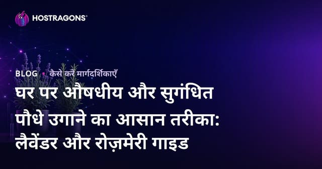घर पर औषधीय और सुगंधित पौधे उगाने का आसान तरीका: लैवेंडर और रोज़मेरी गाइड
