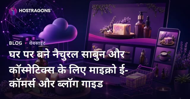 घर पर बने नैचुरल साबुन और कॉस्मेटिक्स के लिए माइक्रो ई-कॉमर्स और ब्लॉग गाइड