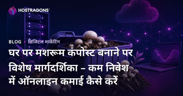 घर पर मशरूम कंपोस्ट बनाने पर विशेष मार्गदर्शिका – कम निवेश में ऑनलाइन कमाई कैसे करें