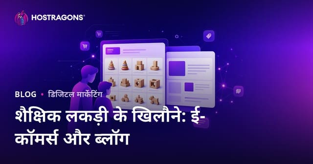 बच्चों के लिए शैक्षिक लकड़ी के खिलौने: ई-कॉमर्स और ब्लॉग इंटीग्रेशन की पूरी गाइड