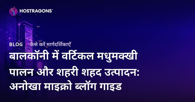 बालकॉनी में वर्टिकल मधुमक्खी पालन और शहरी शहद उत्पादन: अनोखा माइक्रो ब्लॉग गाइड