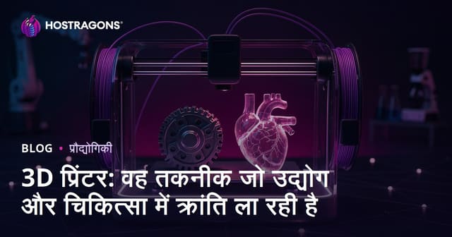 3D प्रिंटर: वह तकनीक जो उद्योग और चिकित्सा में क्रांति ला रही है