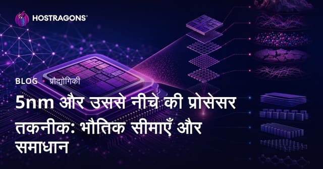 5nm और इससे छोटा प्रोसेसर टेक्नोलॉजी: फिज़िकल लिमिट्स और समाधान