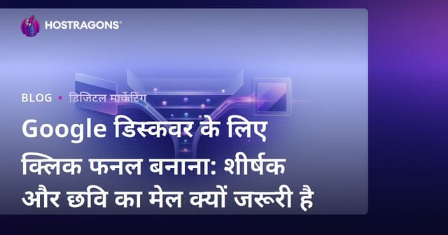 Google डिस्कवर के लिए क्लिक फनल बनाना: शीर्षक और छवि का मेल क्यों जरूरी है
