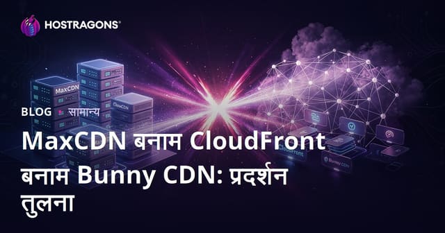 MaxCDN बनाम CloudFront बनाम Bunny CDN: प्रदर्शन की तुलना