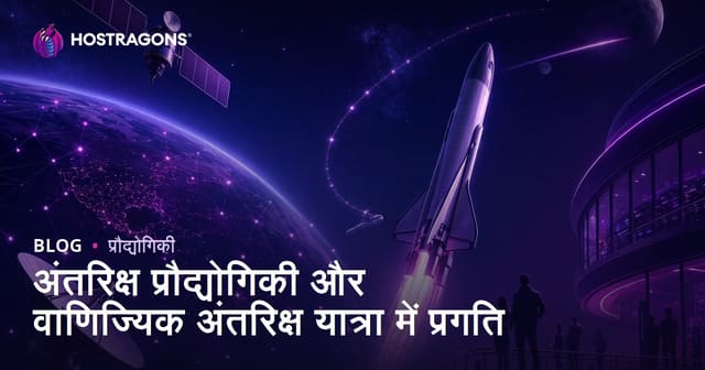 अंतरिक्ष प्रौद्योगिकी में प्रगति और वाणिज्यिक अंतरिक्ष यात्रा