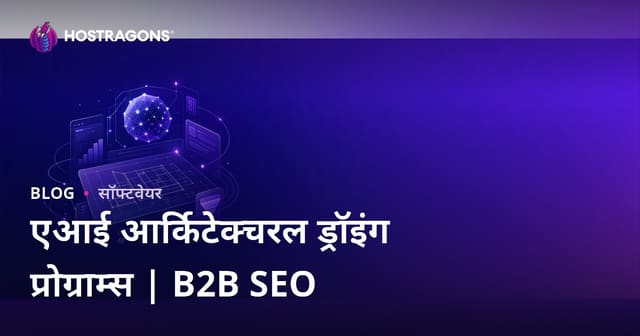 आर्टिफिशियल इंटेलिजेंस आधारित आर्किटेक्चरल डिज़ाइन सॉफ़्टवेयर: समीक्षा और B2B SEO मार्गदर्शिका