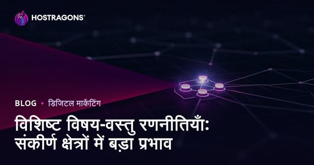 विशिष्ट विषय-वस्तु रणनीतियाँ: संकीर्ण क्षेत्रों में बड़ा प्रभाव