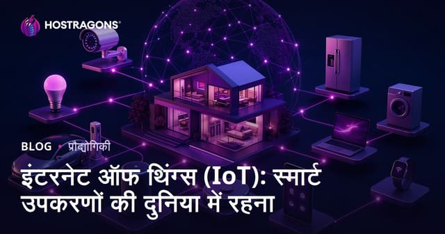 इंटरनेट ऑफ थिंग्स (IoT): स्मार्ट उपकरणों की दुनिया में रहना