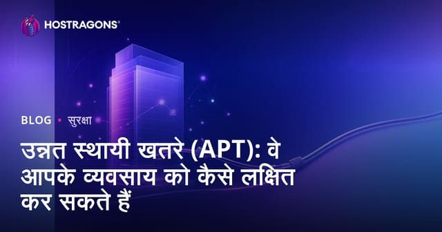 उन्नत स्थायी खतरे (APT): वे आपके व्यवसाय को कैसे लक्षित कर सकते हैं