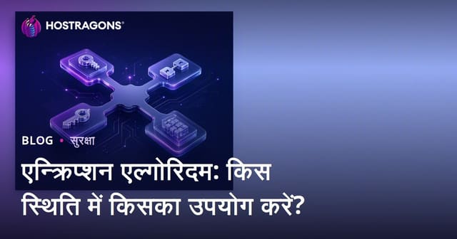 एन्क्रिप्शन एल्गोरिदम: किस स्थिति में किसका उपयोग करें?