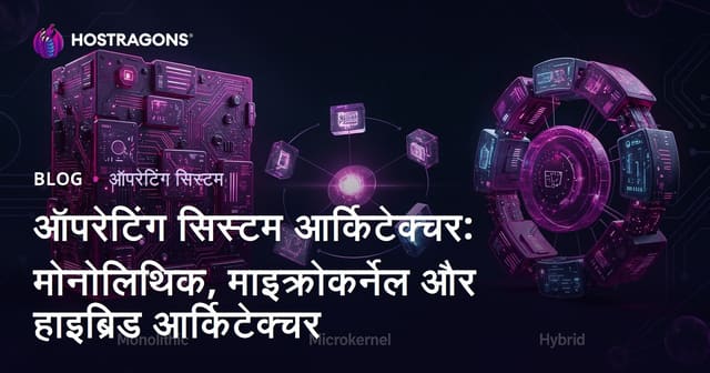 ऑपरेटिंग सिस्टम आर्किटेक्चर: मोनोलिथिक, माइक्रोकर्नेल और हाइब्रिड आर्किटेक्चर