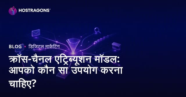 क्रॉस-चैनल एट्रिब्यूशन मॉडल: आपको कौन सा उपयोग करना चाहिए?