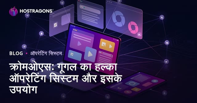 ChromeOS: Google का हल्का ऑपरेटिंग सिस्टम और इसके उपयोग क्षेत्र
