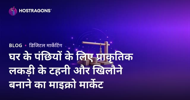 घर के पंछियों के लिए प्राकृतिक लकड़ी के टहनी और खिलौने बनाने का माइक्रो मार्केट