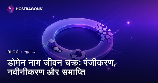 डोमेन नाम जीवन चक्र: पंजीकरण, नवीनीकरण और समाप्ति