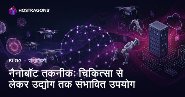 नैनोबॉट तकनीक: चिकित्सा से लेकर उद्योग तक संभावित उपयोग