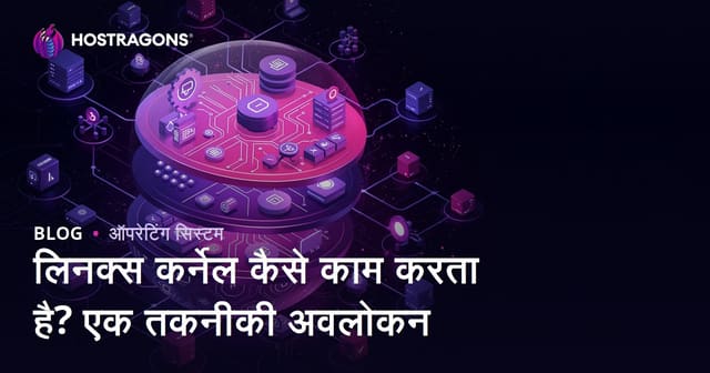 लिनक्स कर्नेल कैसे काम करता है? एक तकनीकी अवलोकन