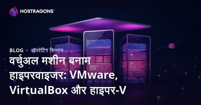 वर्चुअल मशीनें और हायपरवाइज़र: VMware, VirtualBox और Hyper-V की तुलना