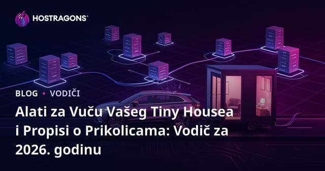 Alati za Vuču Vašeg Tiny Housea i Propisi o Prikolicama: Vodič za 2026. godinu