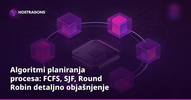 Algoritmi planiranja procesa: FCFS, SJF, Round Robin detaljno objašnjenje